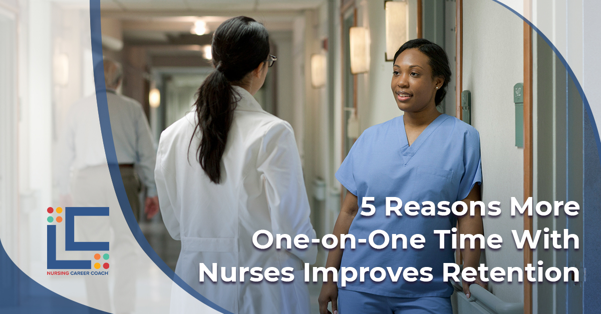 5 Reasons More One-on-One Time With Nurses Improves Retention